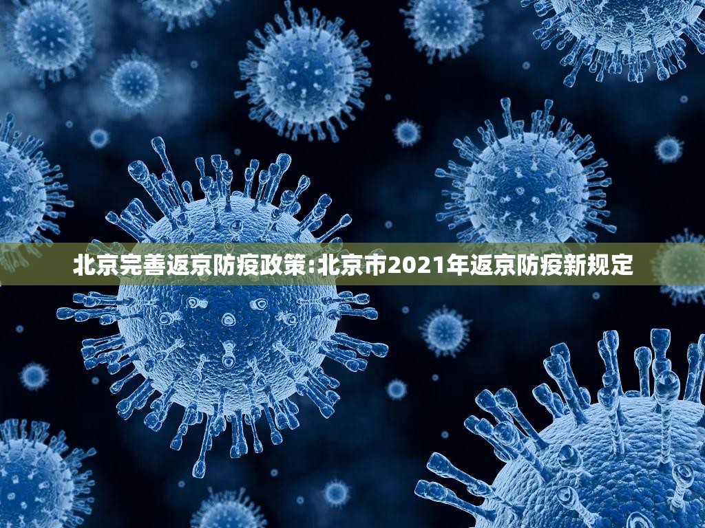 北京完善返京防疫政策:北京市2021年返京防疫新规定 北京完善返京防疫政策:北京市2021年返京防疫新规定