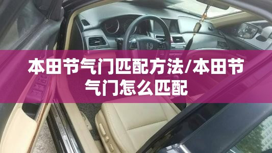 本田节气门匹配方法/本田节气门怎么匹配 本田节气门匹配方法/本田节气门怎么匹配