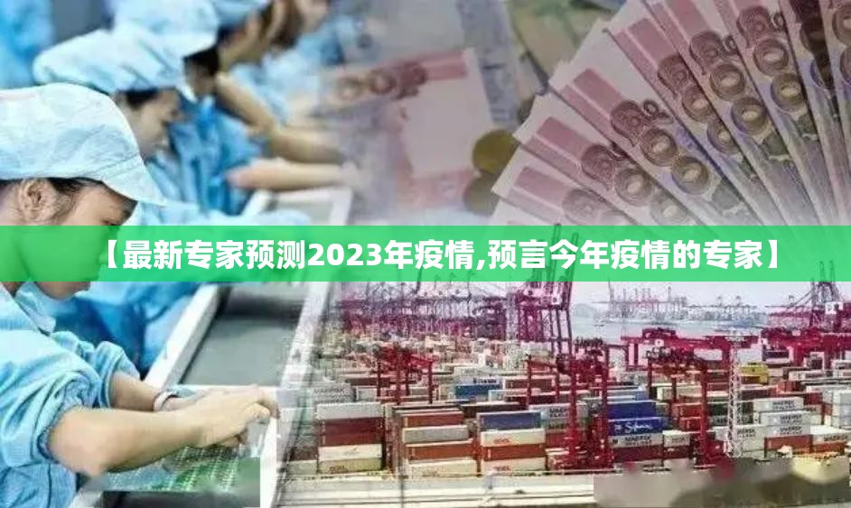 【最新专家预测2023年疫情,预言今年疫情的专家】 【最新专家预测2023年疫情,预言今年疫情的专家】