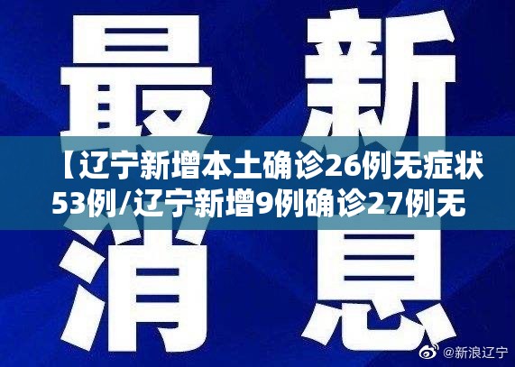 【辽宁新增本土确诊26例无症状53例/辽宁新增9例确诊27例无症状】 【辽宁新增本土确诊26例无症状53例/辽宁新增9例确诊27例无症状】
