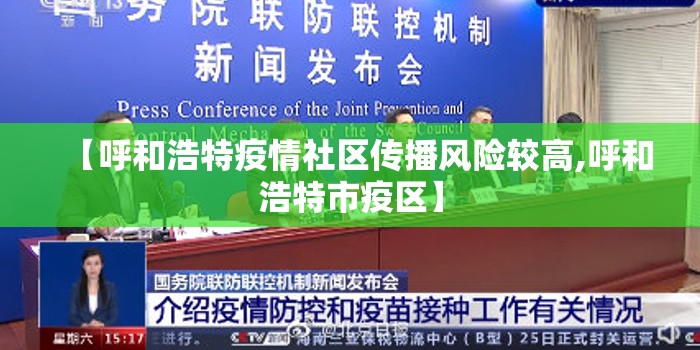 【呼和浩特疫情社区传播风险较高,呼和浩特市疫区】 【呼和浩特疫情社区传播风险较高,呼和浩特市疫区】