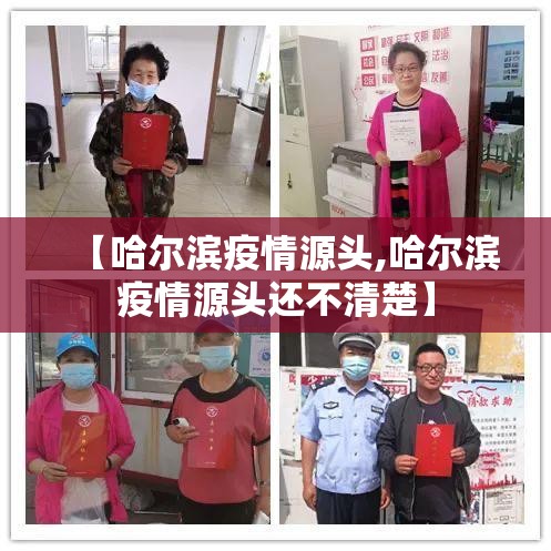 【哈尔滨疫情源头,哈尔滨疫情源头还不清楚】 【哈尔滨疫情源头,哈尔滨疫情源头还不清楚】
