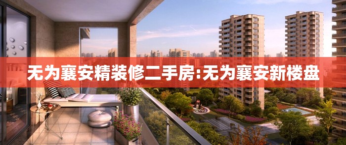 无为襄安精装修二手房:无为襄安新楼盘 无为襄安精装修二手房:无为襄安新楼盘