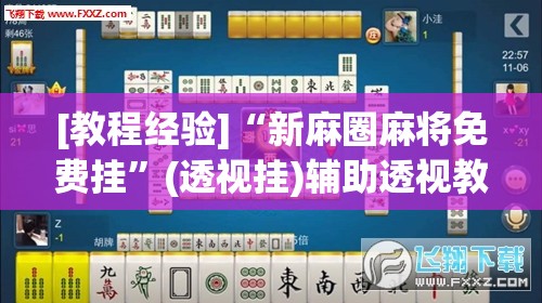 [教程经验]“新麻圈麻将免费挂	”(透视挂)辅助透视教程