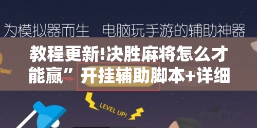 教程更新!决胜麻将怎么才能赢	”开挂辅助脚本+详细开挂安装教程