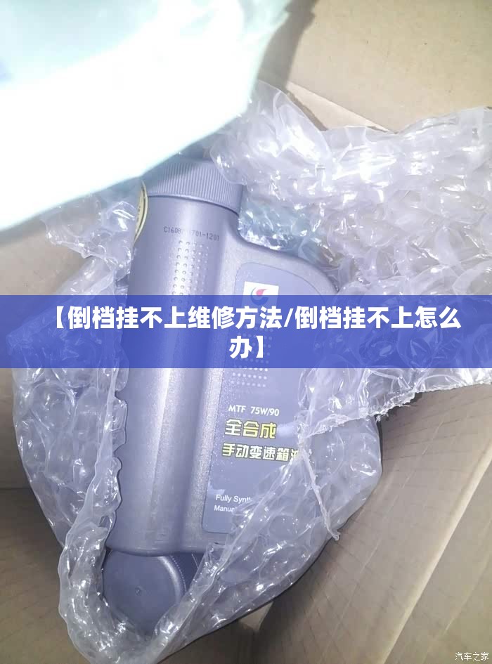 【倒档挂不上维修方法/倒档挂不上怎么办】 【倒档挂不上维修方法/倒档挂不上怎么办】