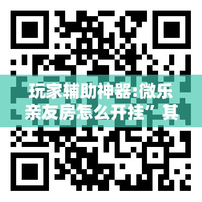 玩家辅助神器:微乐亲友房怎么开挂”其实确实有挂