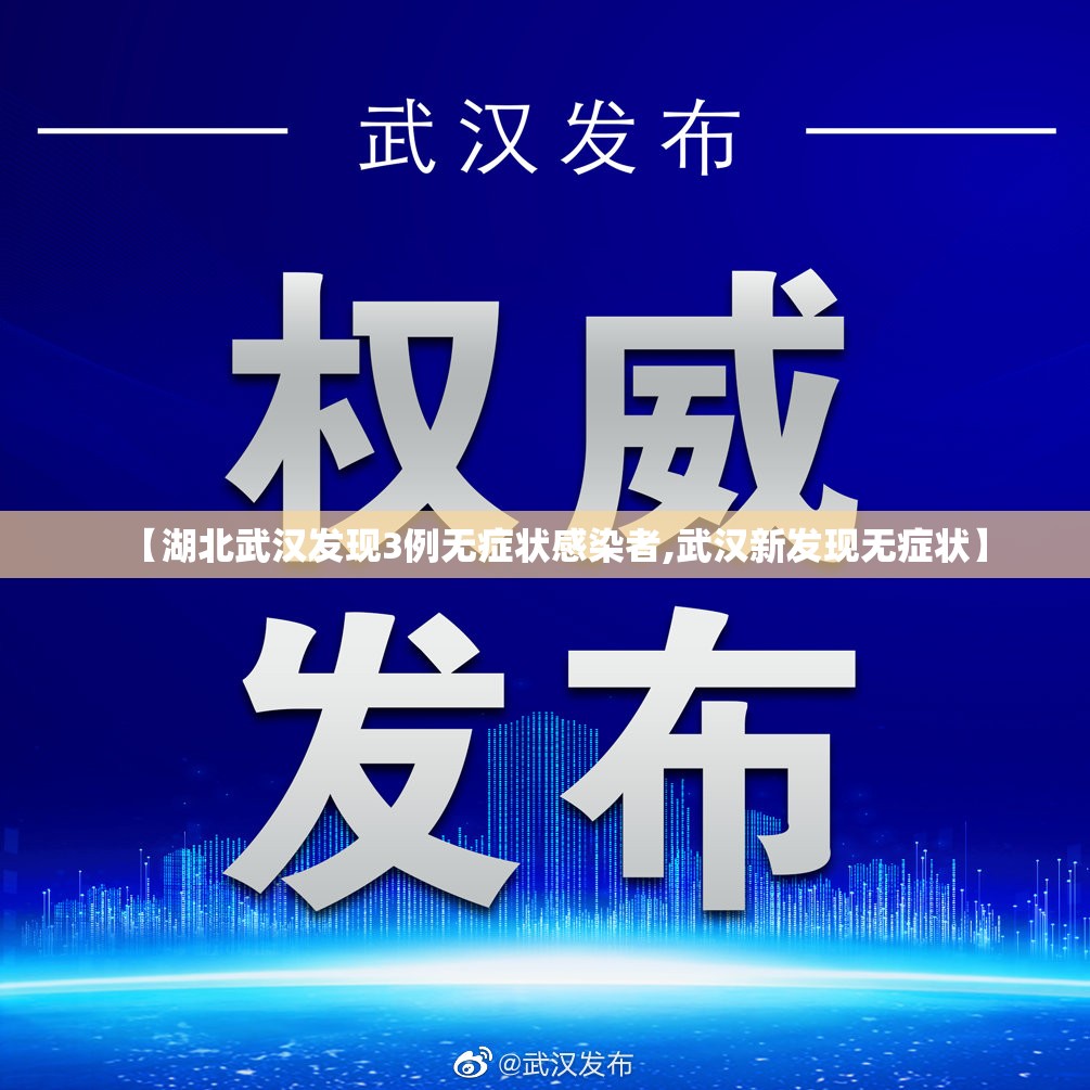 【湖北武汉发现3例无症状感染者,武汉新发现无症状】 【湖北武汉发现3例无症状感染者,武汉新发现无症状】
