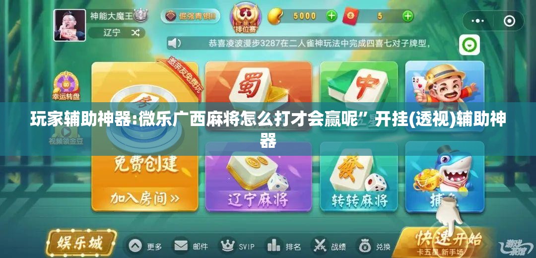 玩家辅助神器:微乐广西麻将怎么打才会赢呢	”开挂(透视)辅助神器