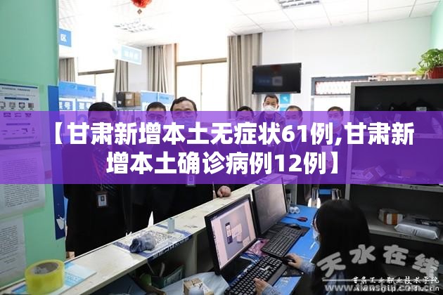 【甘肃新增本土无症状61例,甘肃新增本土确诊病例12例】 【甘肃新增本土无症状61例,甘肃新增本土确诊病例12例】