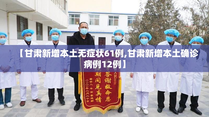 【甘肃新增本土无症状61例,甘肃新增本土确诊病例12例】 【甘肃新增本土无症状61例,甘肃新增本土确诊病例12例】