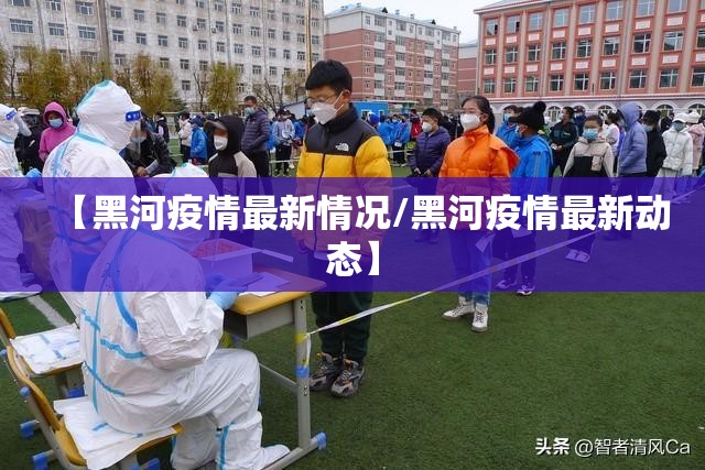 【黑河疫情最新情况/黑河疫情最新动态】 【黑河疫情最新情况/黑河疫情最新动态】