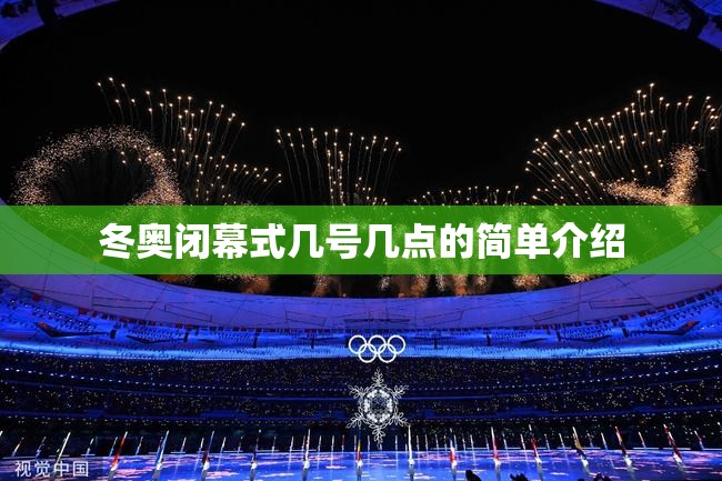 冬奥闭幕式几号几点的简单介绍 冬奥闭幕式几号几点的简单介绍