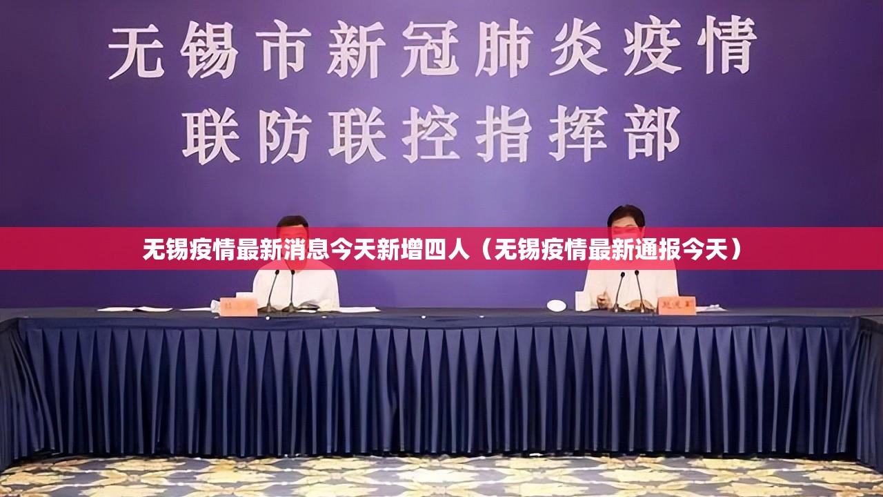 无锡疫情最新消息今天新增四人(无锡疫情最新通报今天) 无锡疫情最新消息今天新增四人(无锡疫情最新通报今天)