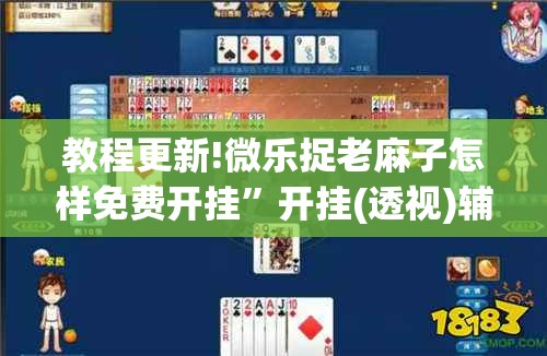 教程更新!微乐捉老麻子怎样免费开挂	”开挂(透视)辅助教程