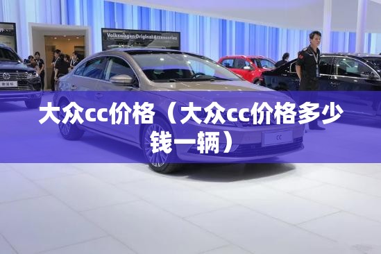 大众cc价格（大众cc价格多少钱一辆）