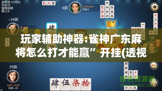 玩家辅助神器:雀神广东麻将怎么打才能赢”开挂(透视)辅助神器