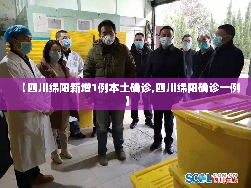 【四川绵阳新增1例本土确诊,四川绵阳确诊一例】