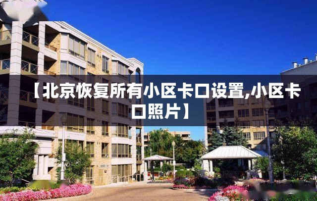 【北京恢复所有小区卡口设置,小区卡口照片】 【北京恢复所有小区卡口设置,小区卡口照片】