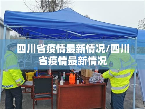 四川省疫情最新情况/四川省疫情最新情况 四川省疫情最新情况/四川省疫情最新情况