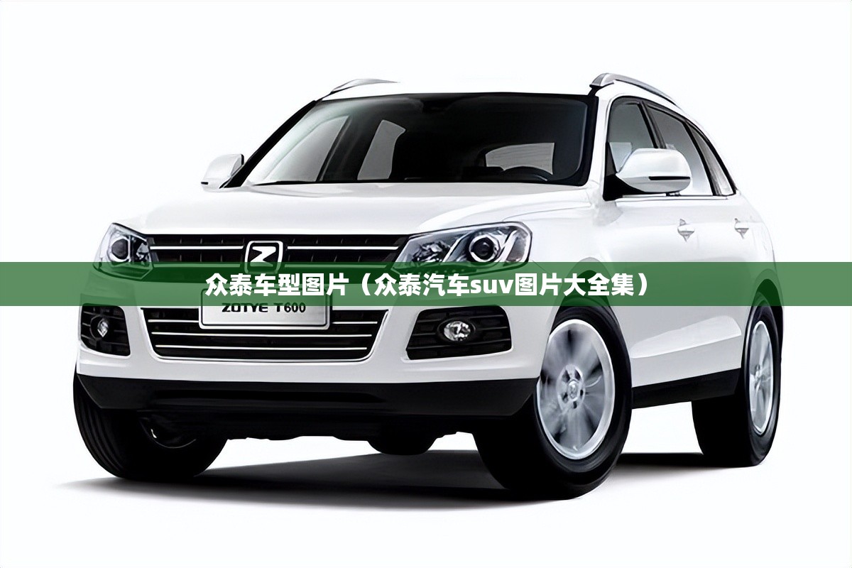 众泰车型图片(众泰汽车suv图片大全集) 众泰车型图片(众泰汽车suv图片大全集)