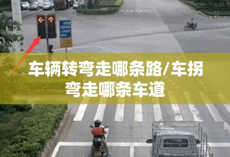 车辆转弯走哪条路/车拐弯走哪条车道 车辆转弯走哪条路/车拐弯走哪条车道