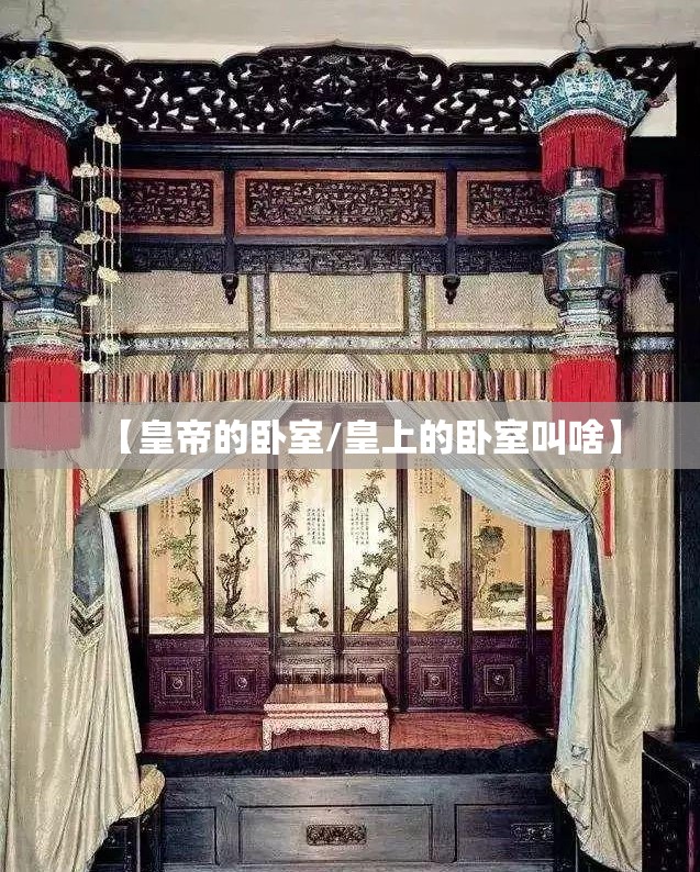 【皇帝的卧室/皇上的卧室叫啥】 【皇帝的卧室/皇上的卧室叫啥】
