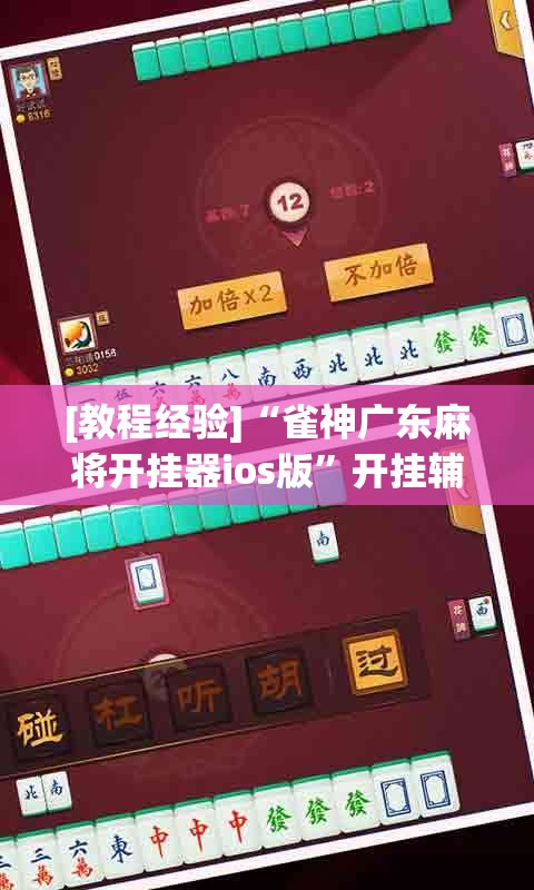[教程经验]“雀神广东麻将开挂器ios版”开挂辅助脚本+详细开挂安装教程