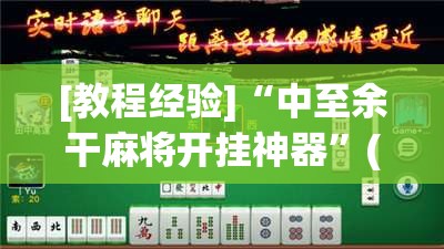 [教程经验]“中至余干麻将开挂神器”(透视挂)辅助透视教程