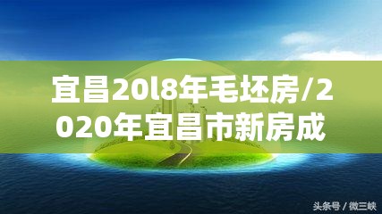 宜昌20l8年毛坯房/2020年宜昌市新房成交 宜昌20l8年毛坯房/2020年宜昌市新房成交
