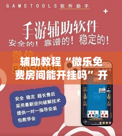 辅助教程“微乐免费房间能开挂吗	”开挂(透视)辅助神器
