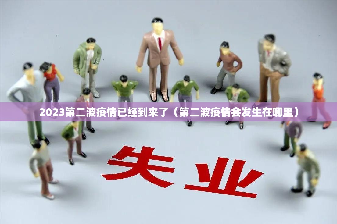 2023第二波疫情已经到来了(第二波疫情会发生在哪里) 2023第二波疫情已经到来了(第二波疫情会发生在哪里)