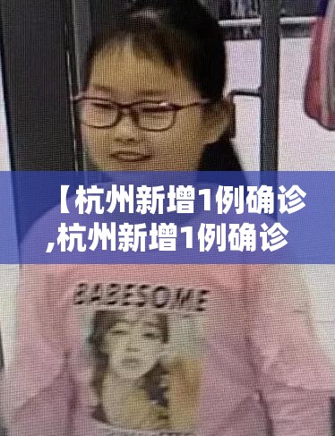 【杭州新增1例确诊,杭州新增1例确诊行动轨迹】 【杭州新增1例确诊,杭州新增1例确诊行动轨迹】