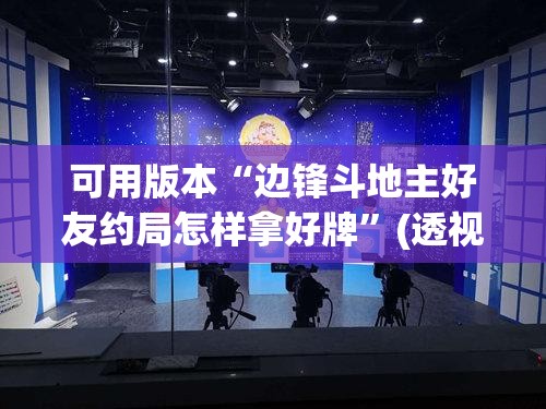 可用版本“边锋斗地主好友约局怎样拿好牌”(透视挂)辅助透视教程