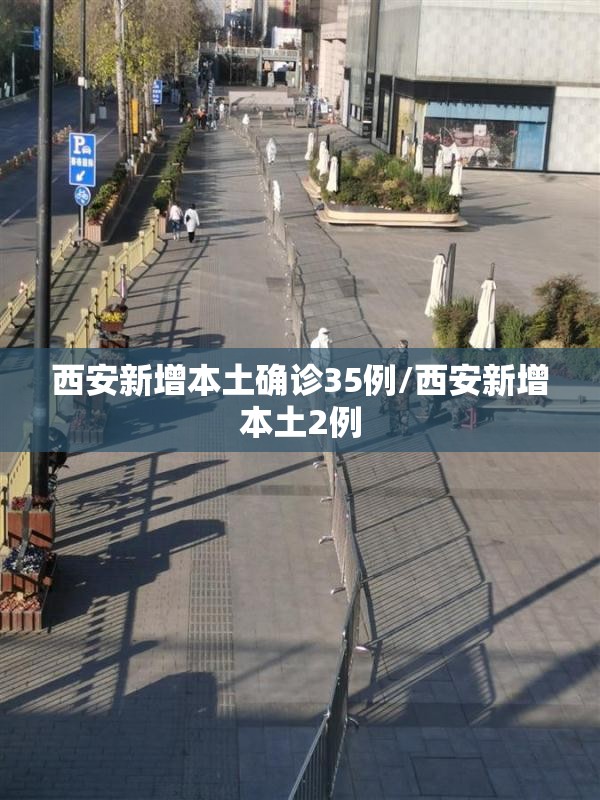 西安新增本土确诊35例/西安新增本土2例