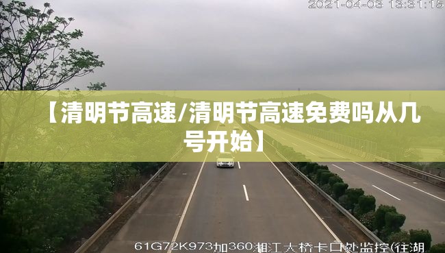 【清明节高速/清明节高速免费吗从几号开始】 【清明节高速/清明节高速免费吗从几号开始】
