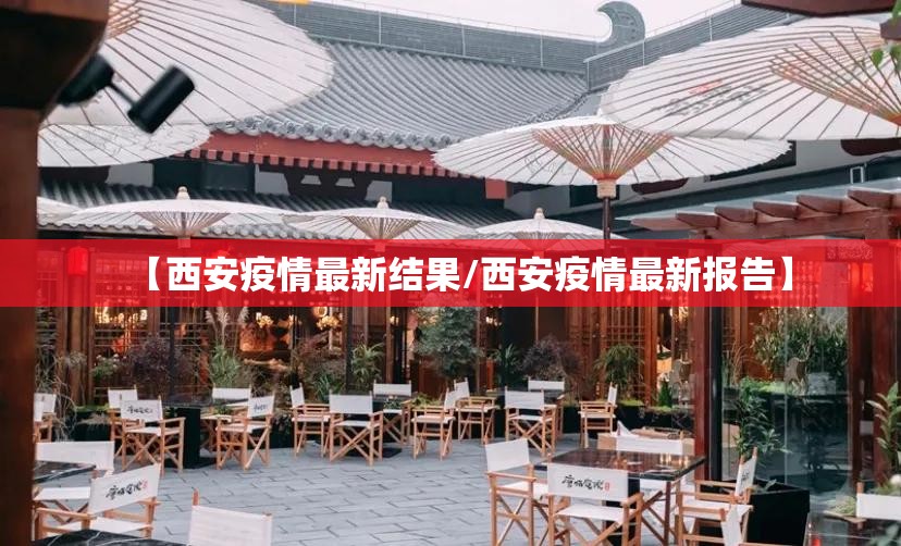 【西安疫情最新结果/西安疫情最新报告】 【西安疫情最新结果/西安疫情最新报告】
