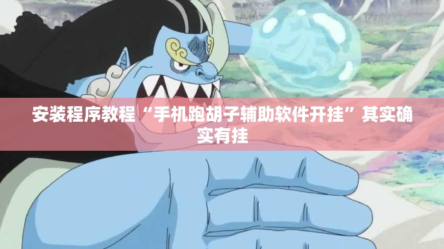 安装程序教程“手机跑胡子辅助软件开挂”其实确实有挂