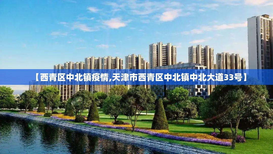 【西青区中北镇疫情,天津市西青区中北镇中北大道33号】 【西青区中北镇疫情,天津市西青区中北镇中北大道33号】