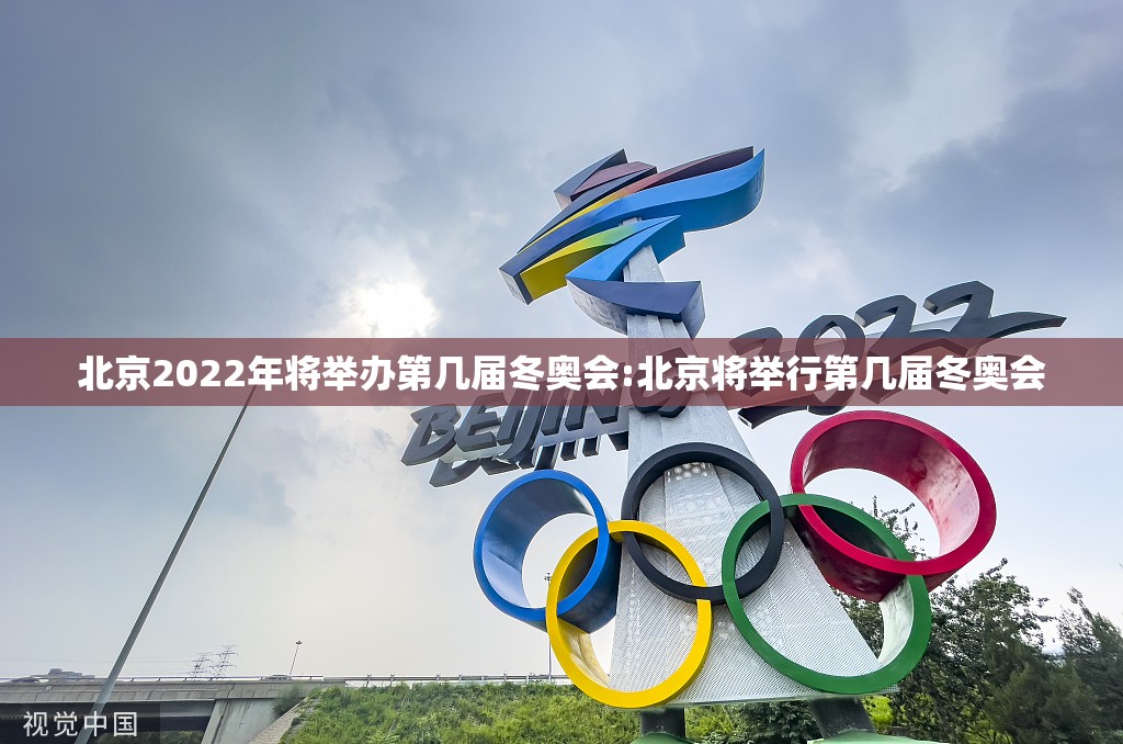 北京2022年将举办第几届冬奥会:北京将举行第几届冬奥会 北京2022年将举办第几届冬奥会:北京将举行第几届冬奥会