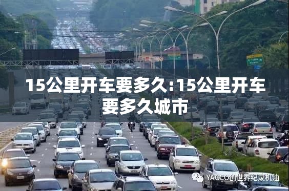 15公里开车要多久:15公里开车要多久城市