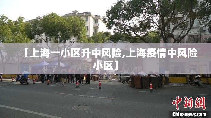 【上海一小区升中风险,上海疫情中风险小区】 【上海一小区升中风险,上海疫情中风险小区】