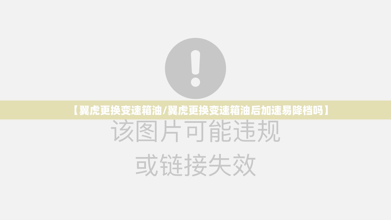 【翼虎更换变速箱油/翼虎更换变速箱油后加速易降档吗】