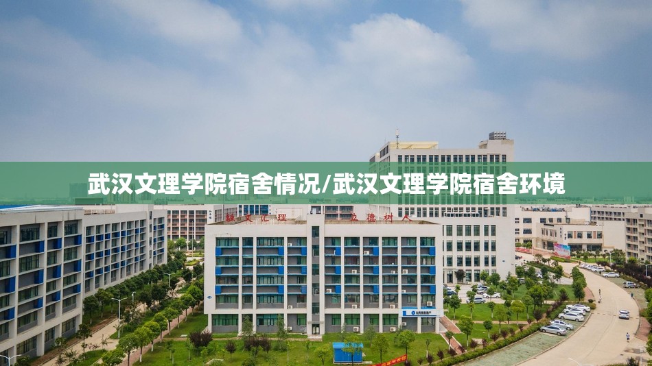 武汉文理学院宿舍情况/武汉文理学院宿舍环境