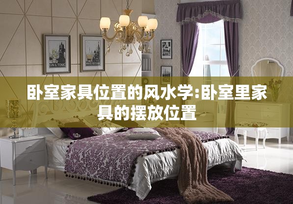 卧室家具位置的风水学:卧室里家具的摆放位置 卧室家具位置的风水学:卧室里家具的摆放位置
