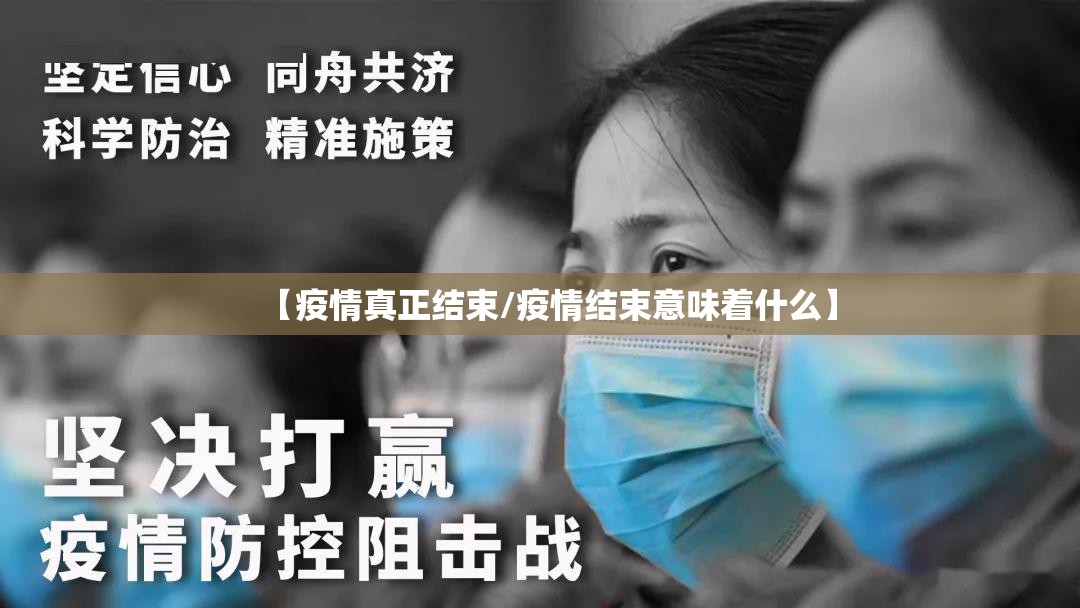 【疫情真正结束/疫情结束意味着什么】 【疫情真正结束/疫情结束意味着什么】
