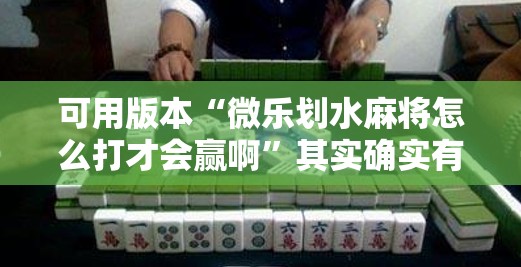 可用版本“微乐划水麻将怎么打才会赢啊”其实确实有挂
