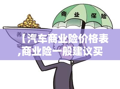【汽车商业险价格表,商业险一般建议买多少】 【汽车商业险价格表,商业险一般建议买多少】