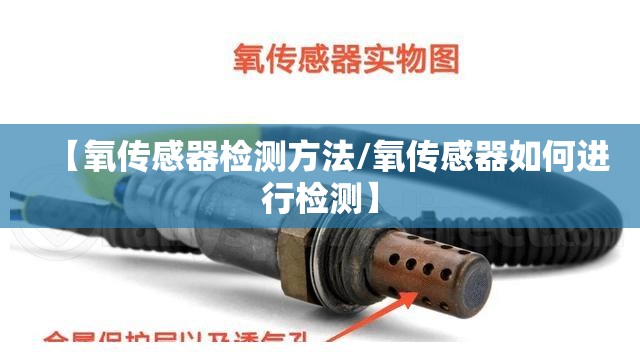 【氧传感器检测方法/氧传感器如何进行检测】 【氧传感器检测方法/氧传感器如何进行检测】