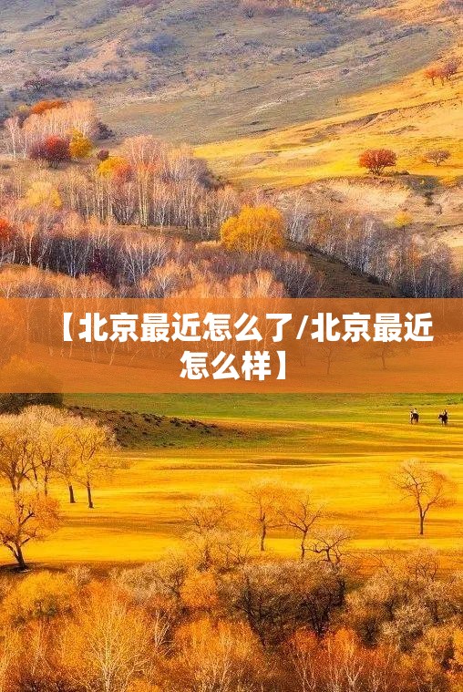 【北京最近怎么了/北京最近怎么样】